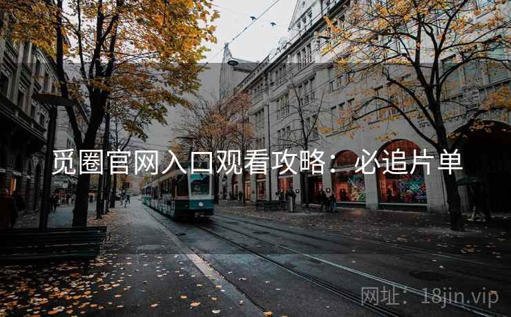 觅圈官网入口观看攻略:必追片单 觅圈官网入口观看攻略:必追片单